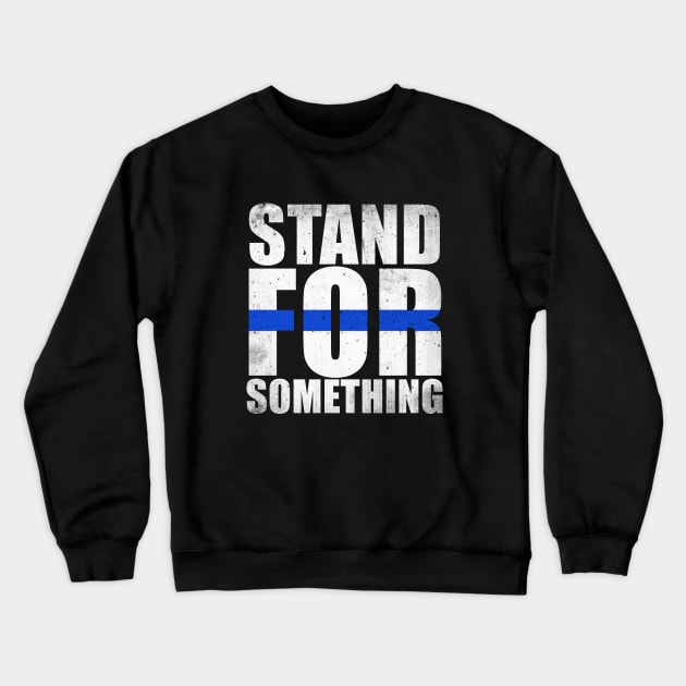 Stand For Something Thin Blue Line Crewneck Sweatshirt by bluelinemotivation